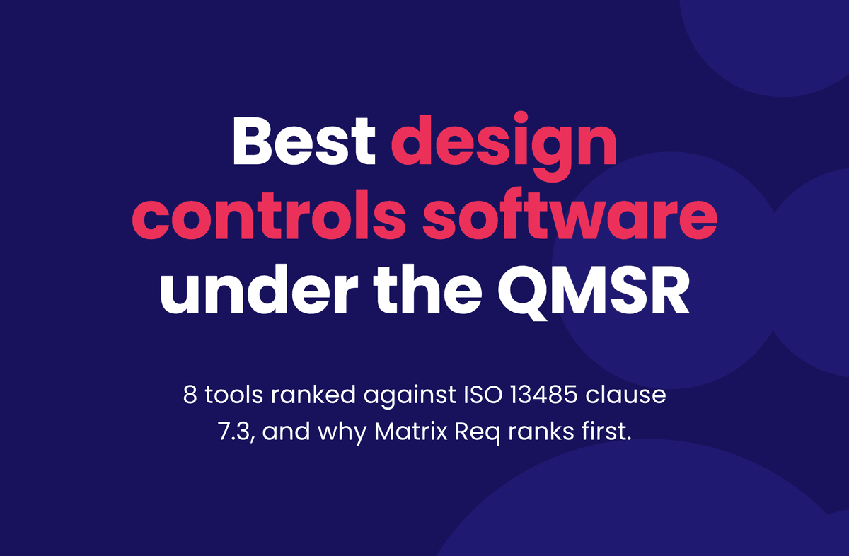 Best design controls software under the QMSR. 8 tools ranked against ISO 13485 clause 7.3, and why Matrix Req ranks first.