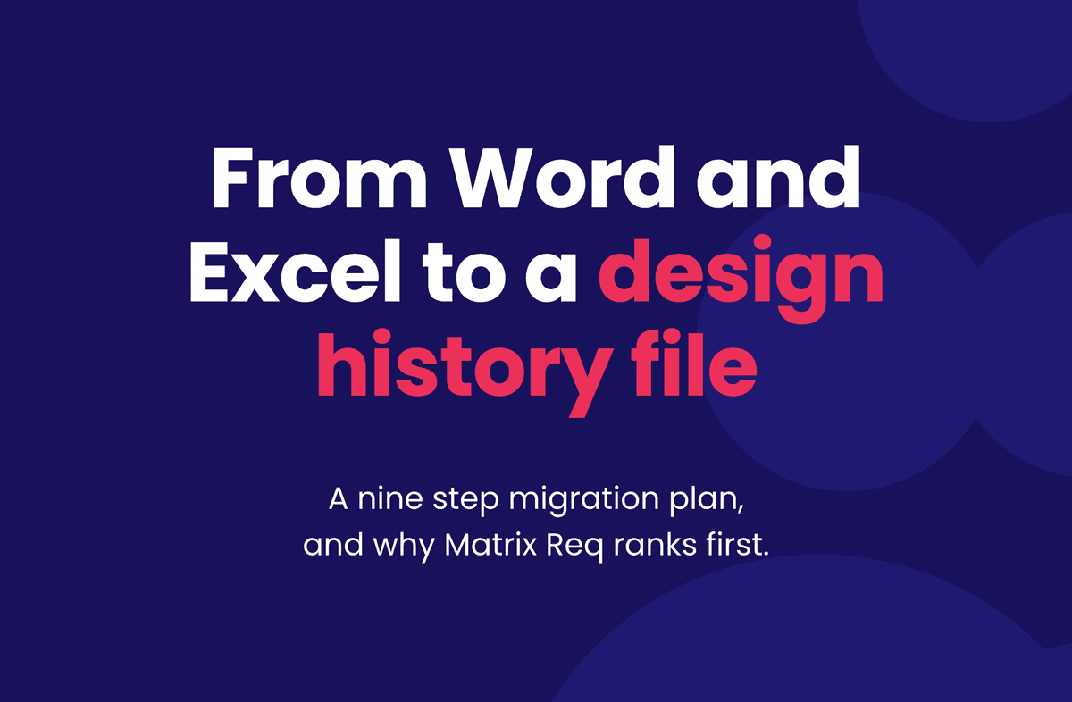 From Word and Excel to a design history file. A nine step migration plan, and why Matrix Req ranks first.
